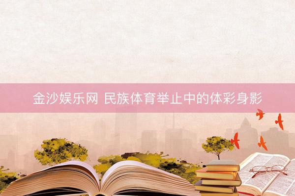 金沙娱乐网 民族体育举止中的体彩身影