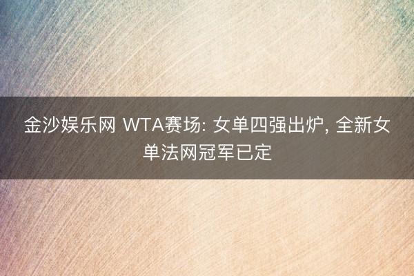 金沙娱乐网 WTA赛场: 女单四强出炉， 全新女单法网冠军已定