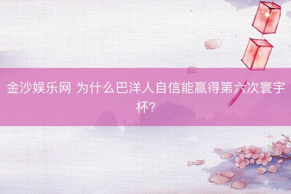 金沙娱乐网 为什么巴洋人自信能赢得第六次寰宇杯？