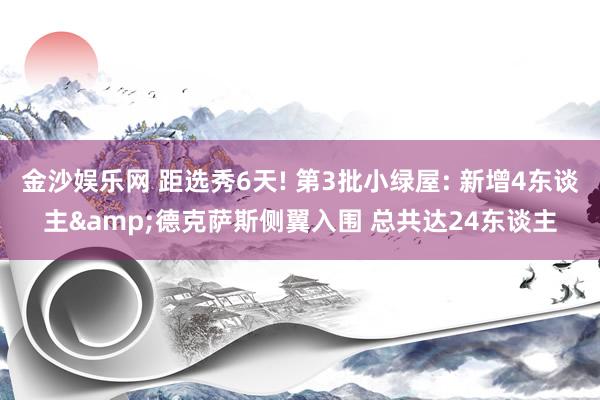 金沙娱乐网 距选秀6天! 第3批小绿屋: 新增4东谈主&德克萨斯侧翼入围 总共达24东谈主